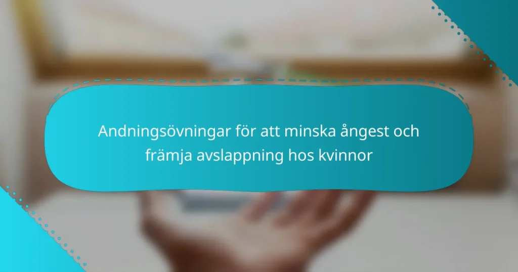 Andningsövningar för att minska ångest och främja avslappning hos kvinnor