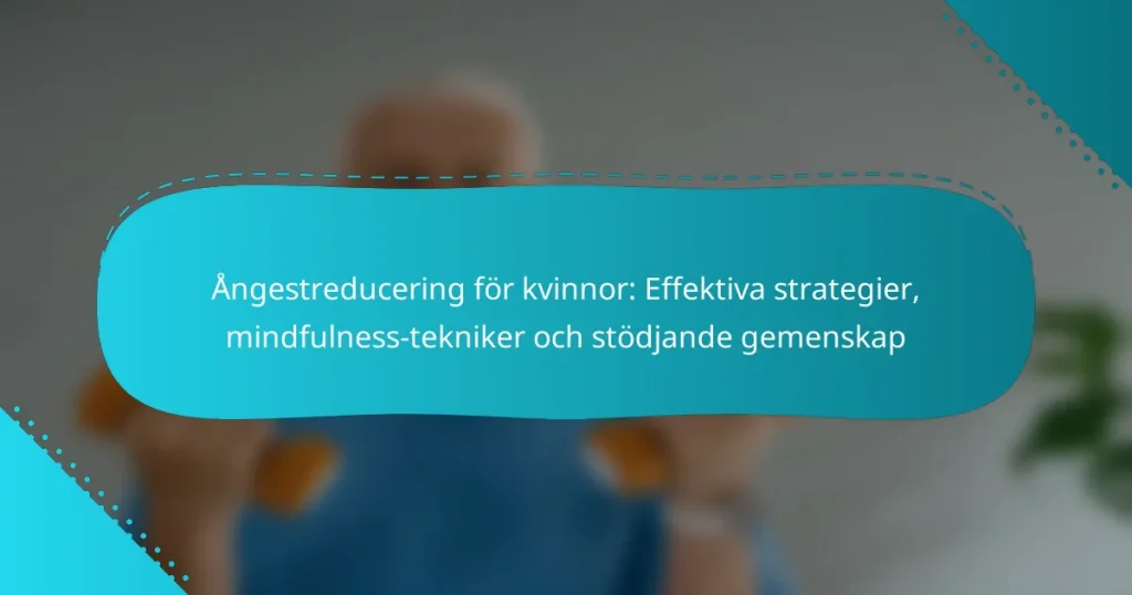 Ångestreducering för kvinnor: Effektiva strategier, mindfulness-tekniker och stödjande gemenskap