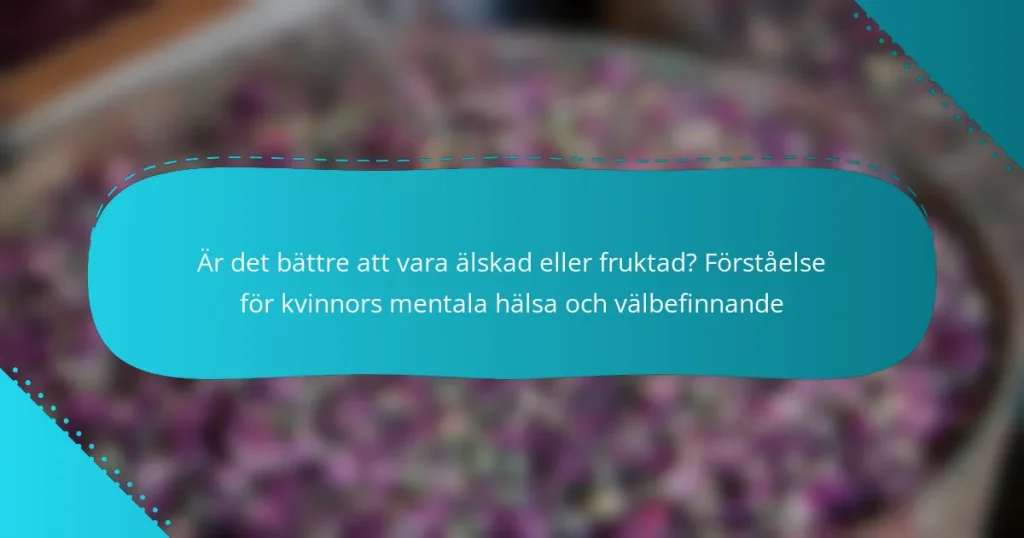 Är det bättre att vara älskad eller fruktad? Förståelse för kvinnors mentala hälsa och välbefinnande