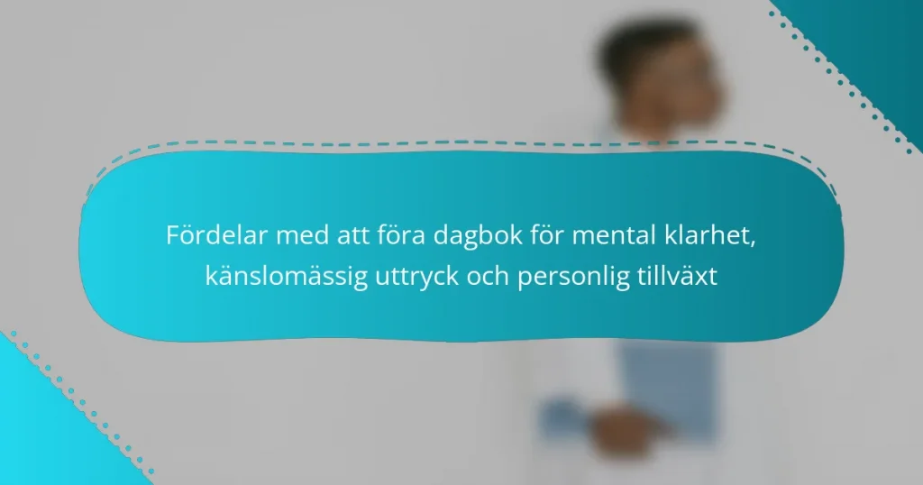 Fördelar med att föra dagbok för mental klarhet, känslomässig uttryck och personlig tillväxt