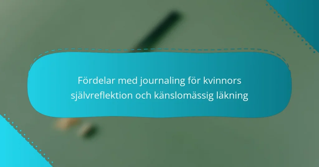 Fördelar med journaling för kvinnors självreflektion och känslomässig läkning