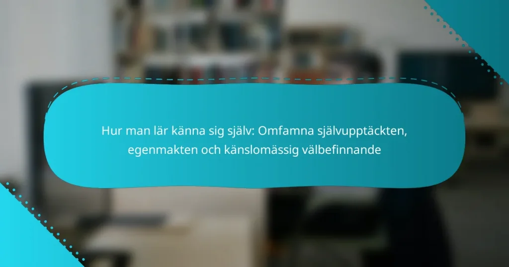 Hur man lär känna sig själv: Omfamna självupptäckten, egenmakten och känslomässig välbefinnande