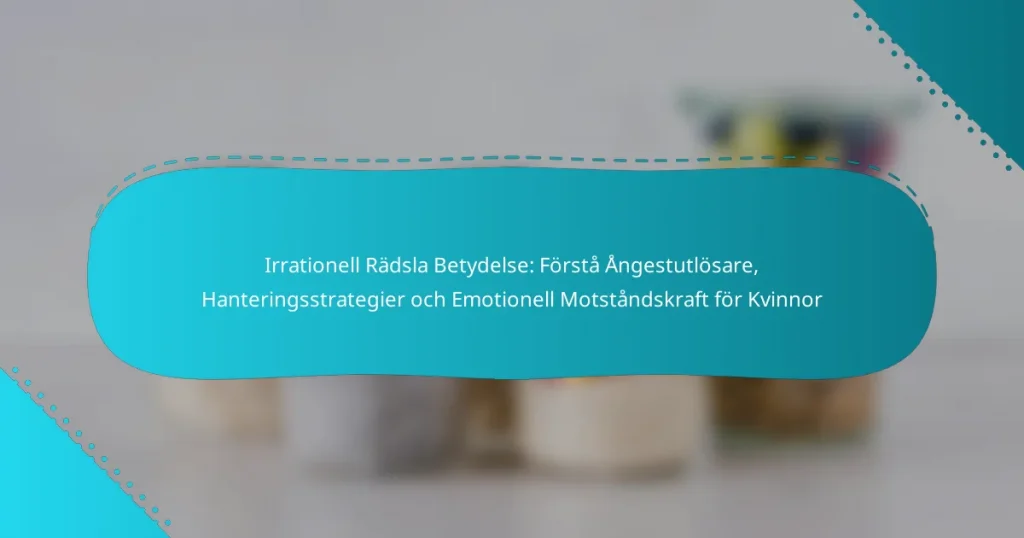 Irrationell Rädsla Betydelse: Förstå Ångestutlösare, Hanteringsstrategier och Emotionell Motståndskraft för Kvinnor