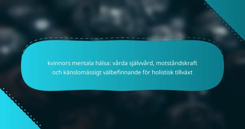 kvinnors mentala hälsa: vårda självvård, motståndskraft och känslomässigt välbefinnande för holistisk tillväxt