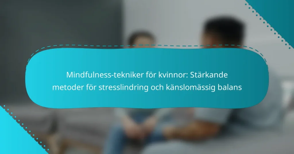 Mindfulness-tekniker för kvinnor: Stärkande metoder för stresslindring och känslomässig balans