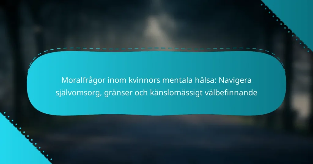 Moralfrågor inom kvinnors mentala hälsa: Navigera självomsorg, gränser och känslomässigt välbefinnande