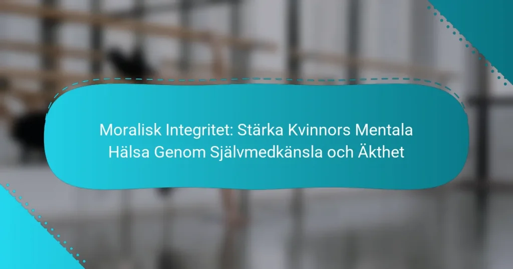 Moralisk Integritet: Stärka Kvinnors Mentala Hälsa Genom Självmedkänsla och Äkthet