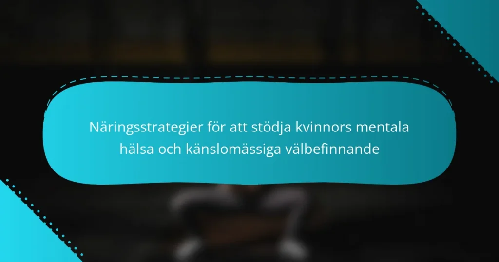Näringsstrategier för att stödja kvinnors mentala hälsa och känslomässiga välbefinnande