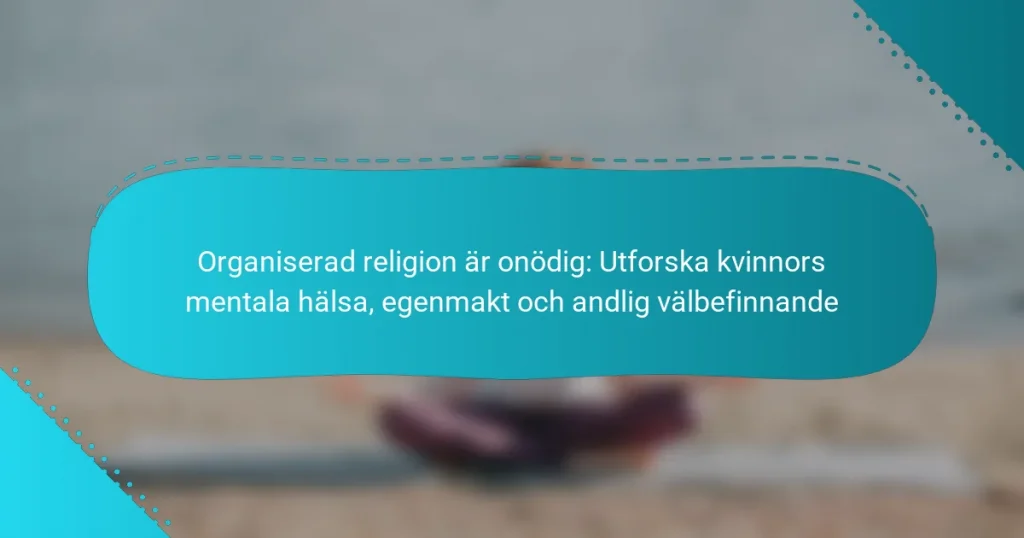 Organiserad religion är onödig: Utforska kvinnors mentala hälsa, egenmakt och andlig välbefinnande