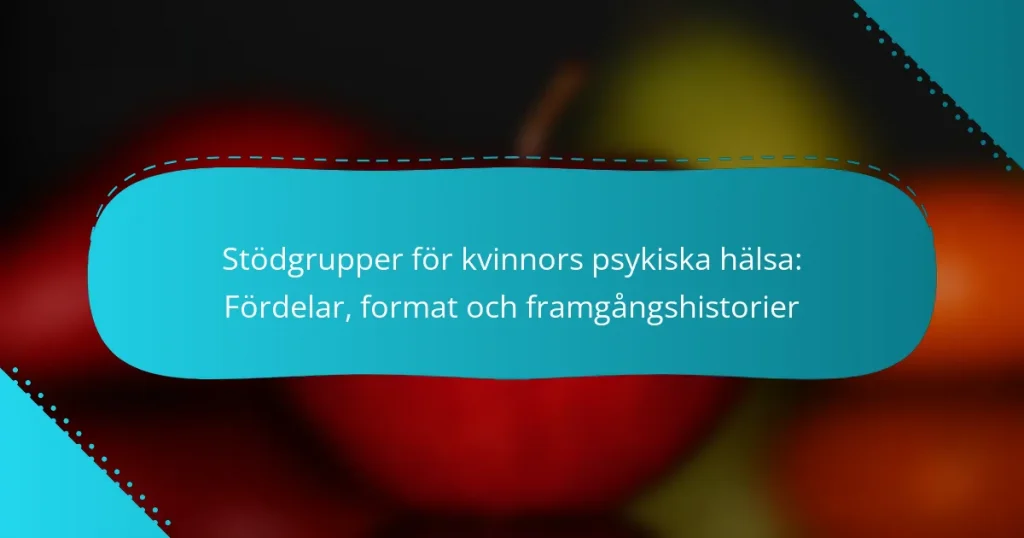 Stödgrupper för kvinnors psykiska hälsa: Fördelar, format och framgångshistorier