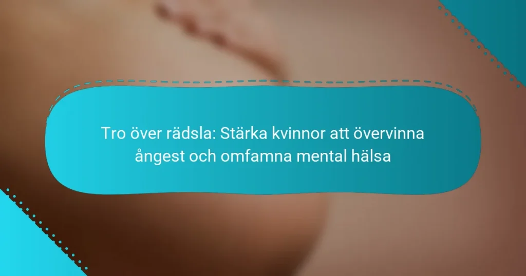 Tro över rädsla: Stärka kvinnor att övervinna ångest och omfamna mental hälsa