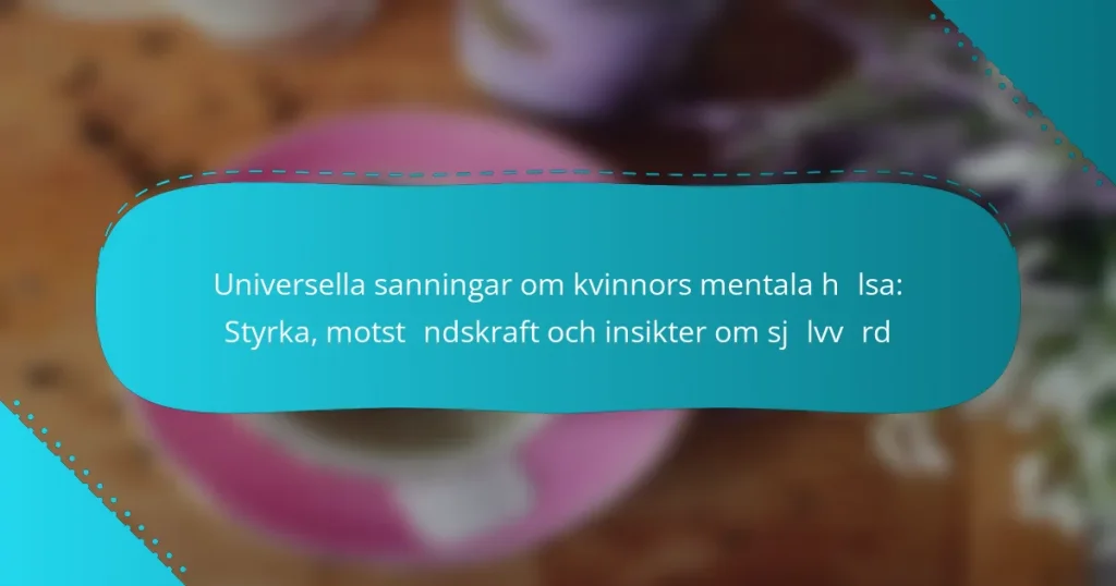 Universella sanningar om kvinnors mentala hälsa: Styrka, motståndskraft och insikter om självvård