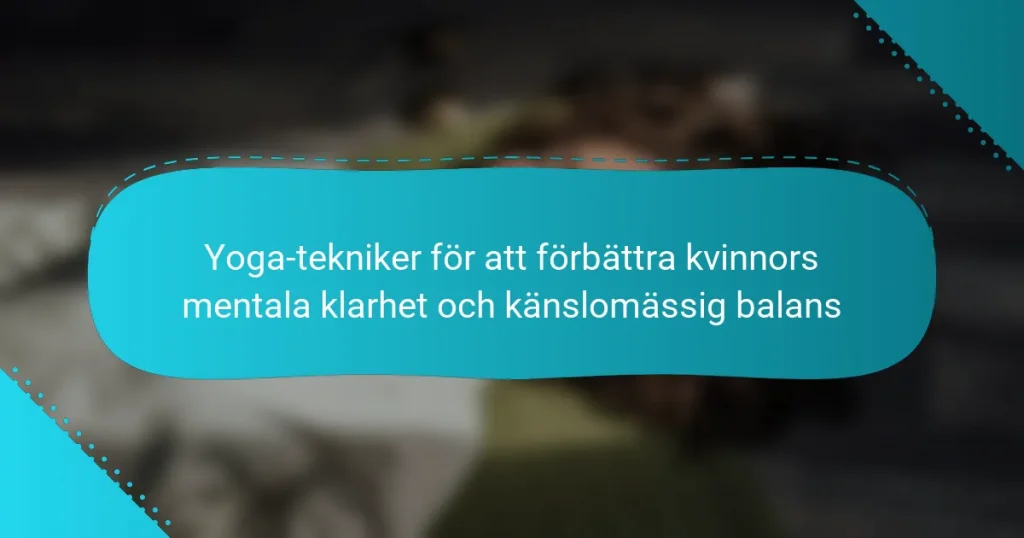 Yoga-tekniker för att förbättra kvinnors mentala klarhet och känslomässig balans