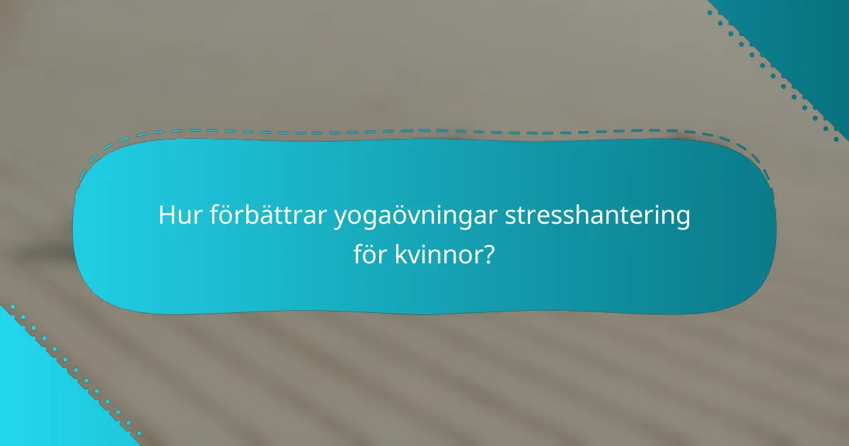 Hur förbättrar yogaövningar stresshantering för kvinnor?