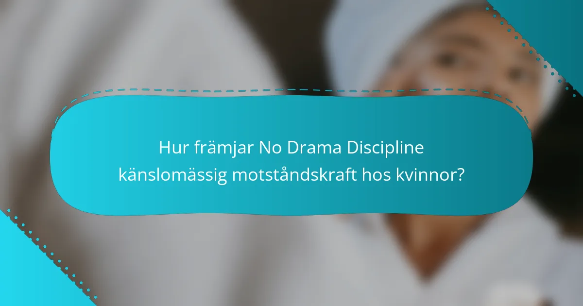 Hur främjar No Drama Discipline känslomässig motståndskraft hos kvinnor?