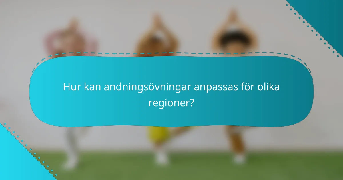 Hur kan andningsövningar anpassas för olika regioner?