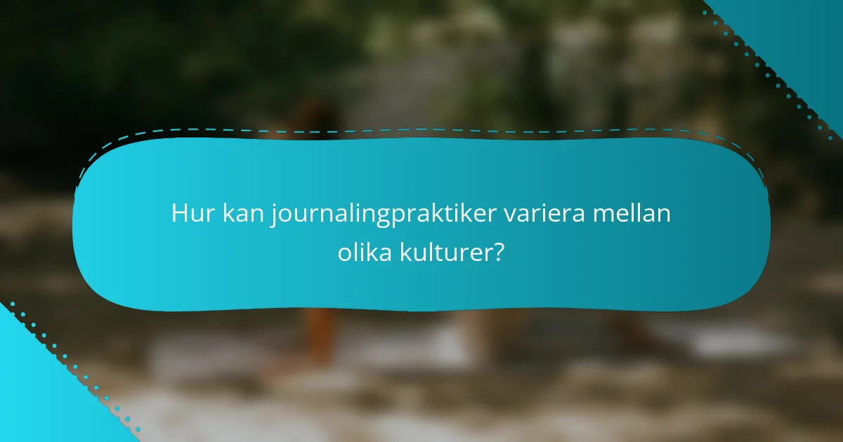 Hur kan journalingpraktiker variera mellan olika kulturer?