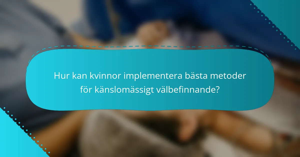 Hur kan kvinnor implementera bästa metoder för känslomässigt välbefinnande?