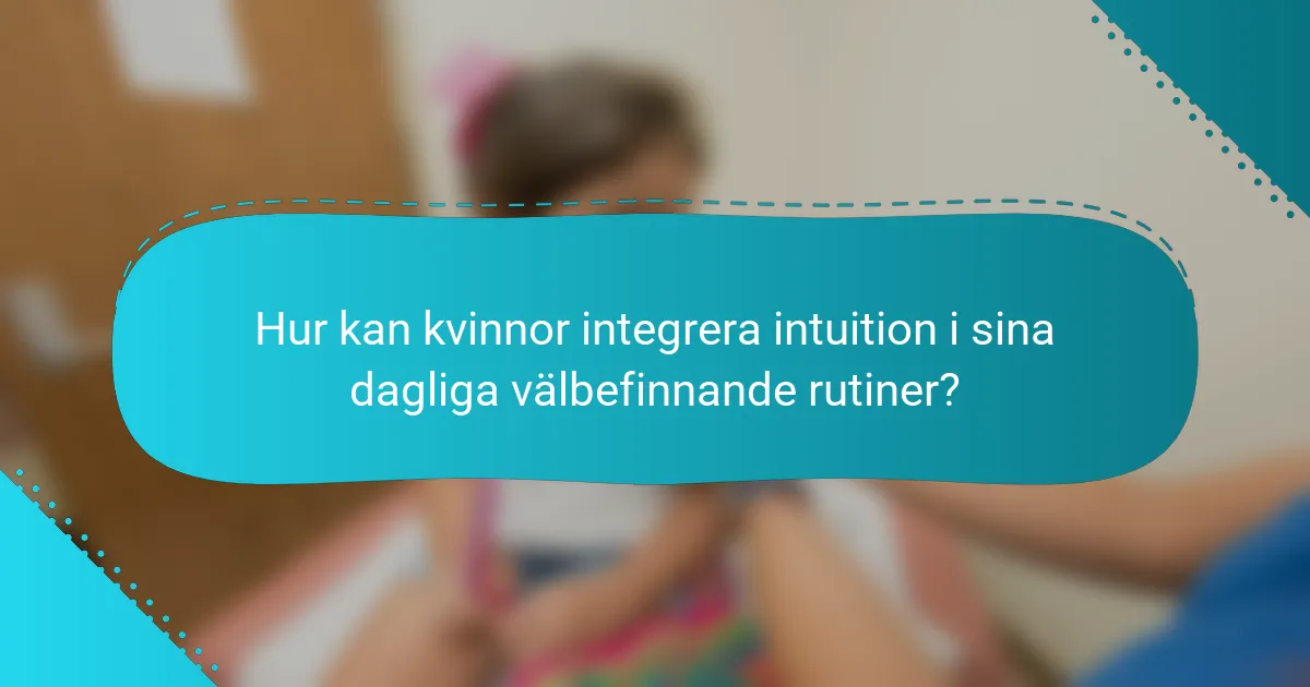 Hur kan kvinnor integrera intuition i sina dagliga välbefinnande rutiner?