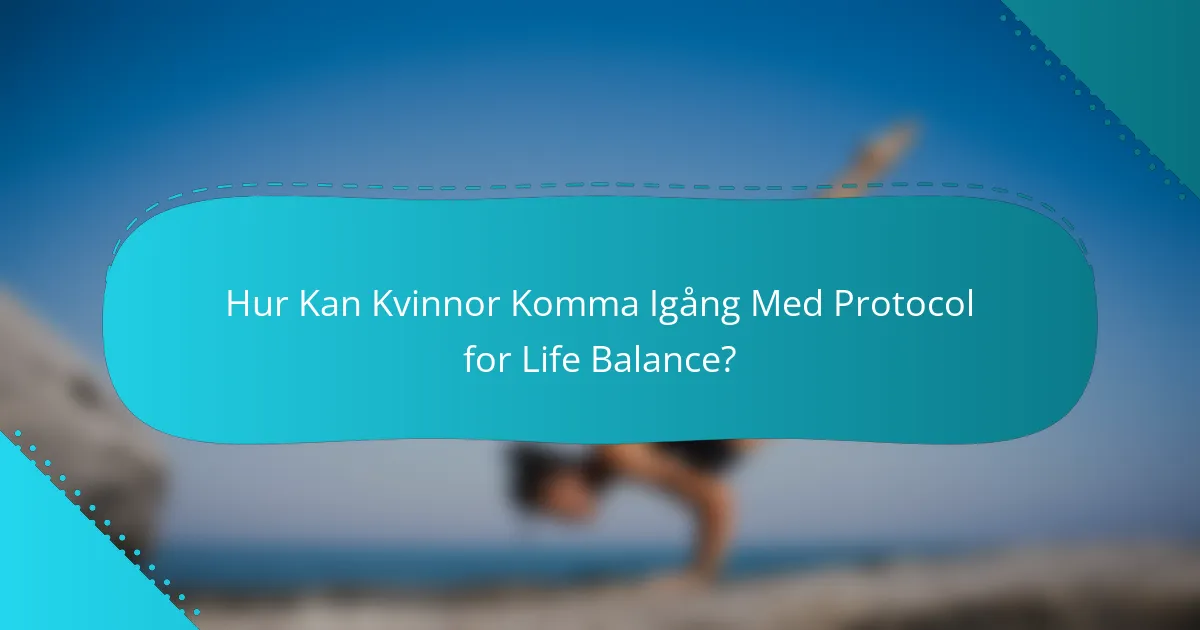 Hur Kan Kvinnor Komma Igång Med Protocol for Life Balance?