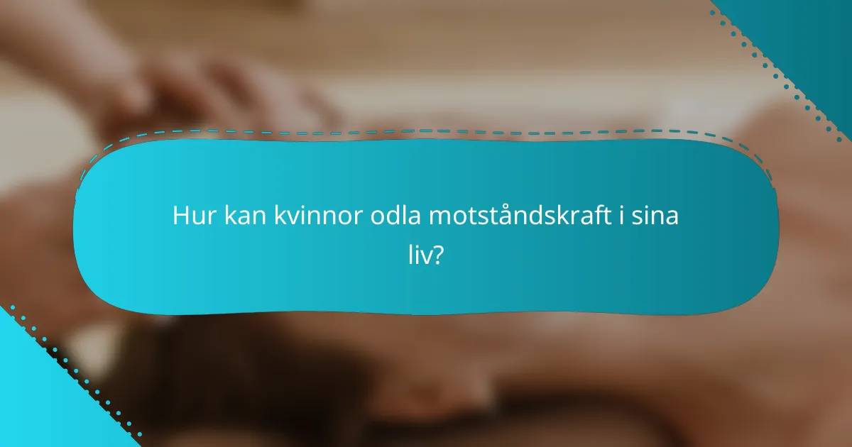 Hur kan kvinnor odla motståndskraft i sina liv?