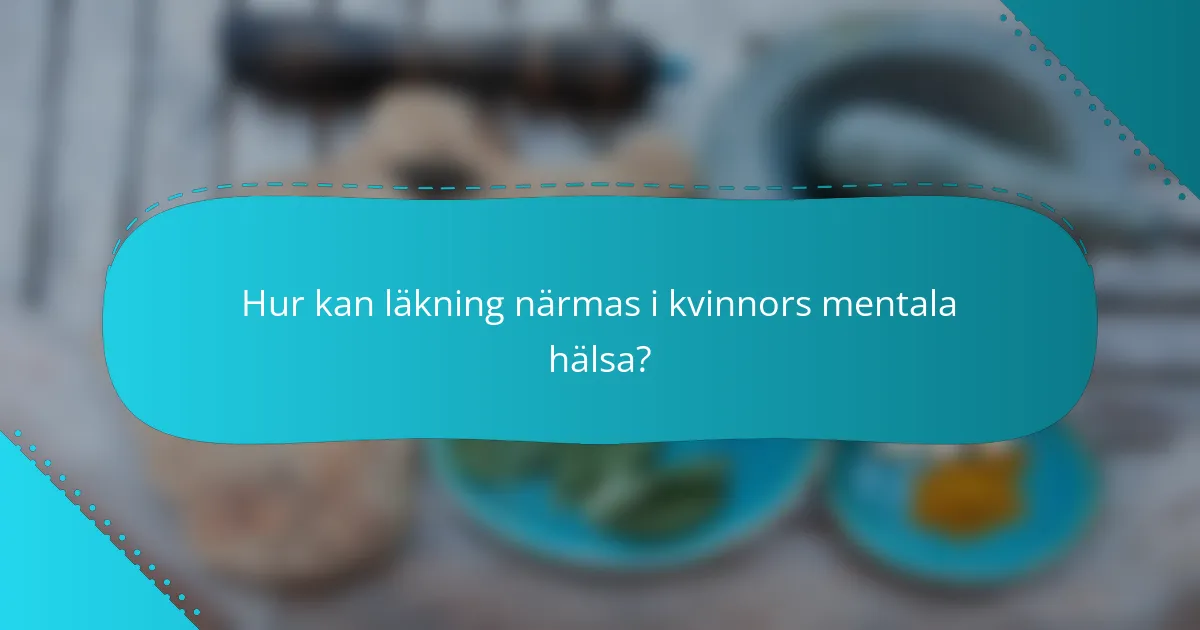 Hur kan läkning närmas i kvinnors mentala hälsa?
