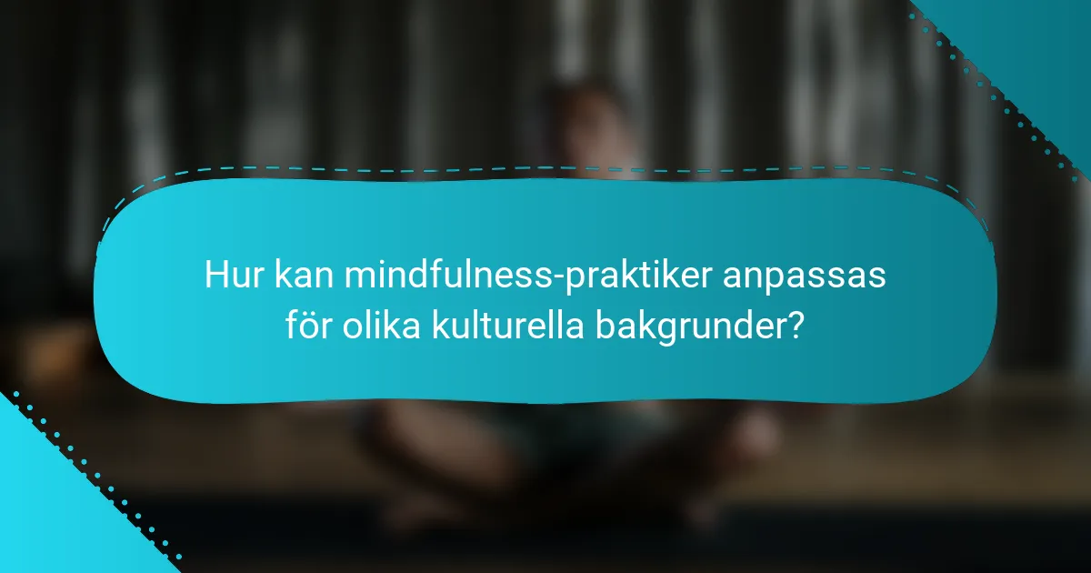 Hur kan mindfulness-praktiker anpassas för olika kulturella bakgrunder?