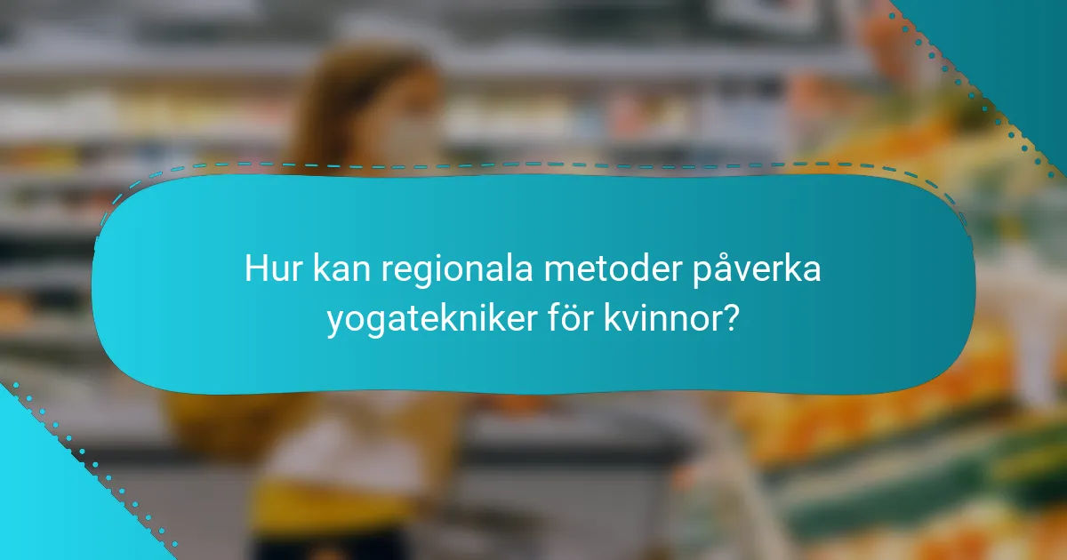 Hur kan regionala metoder påverka yogatekniker för kvinnor?