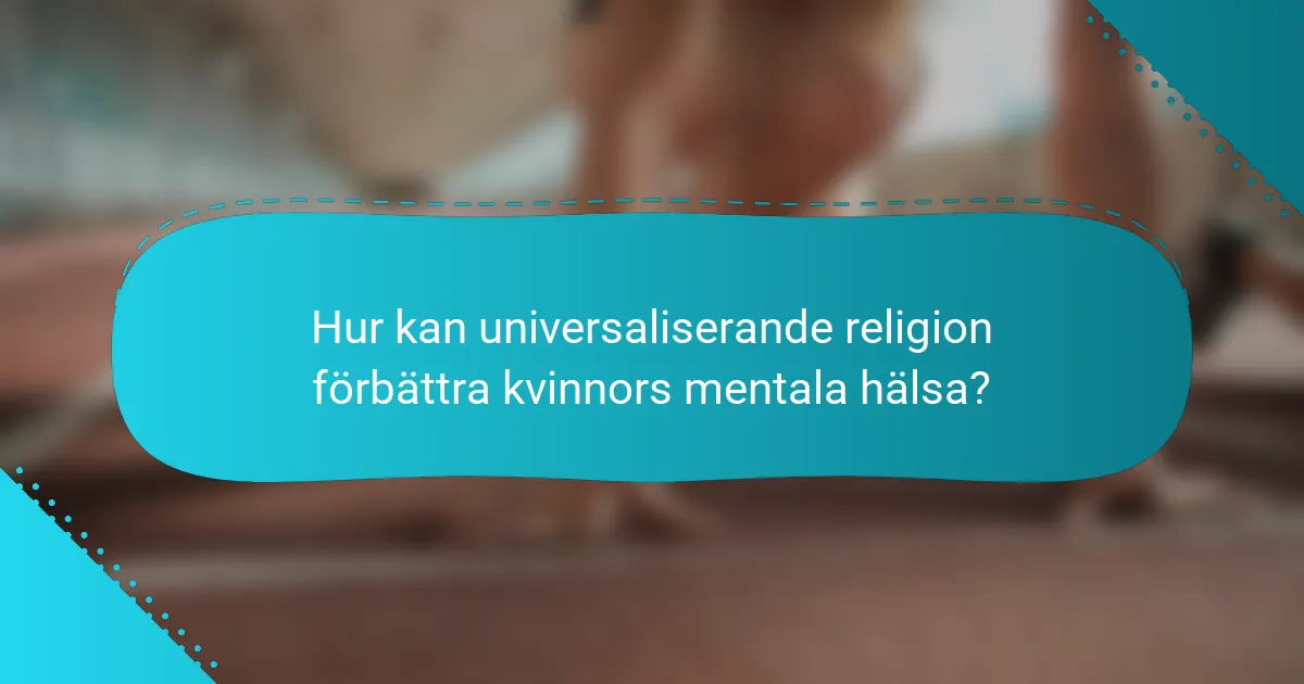 Hur kan universaliserande religion förbättra kvinnors mentala hälsa?