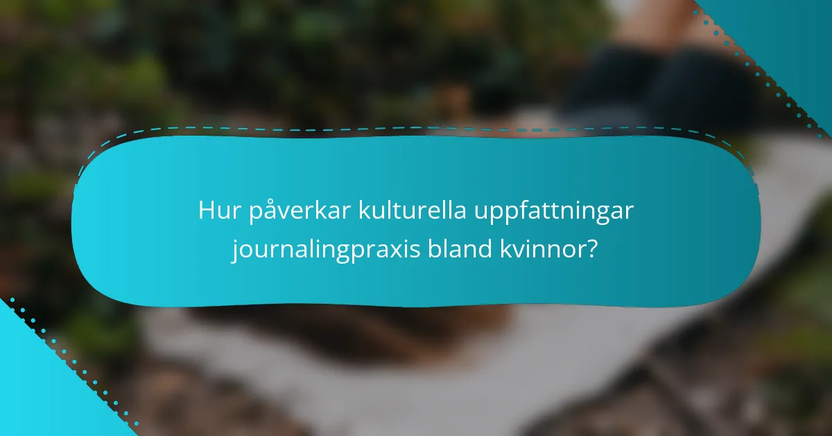 Hur påverkar kulturella uppfattningar journalingpraxis bland kvinnor?