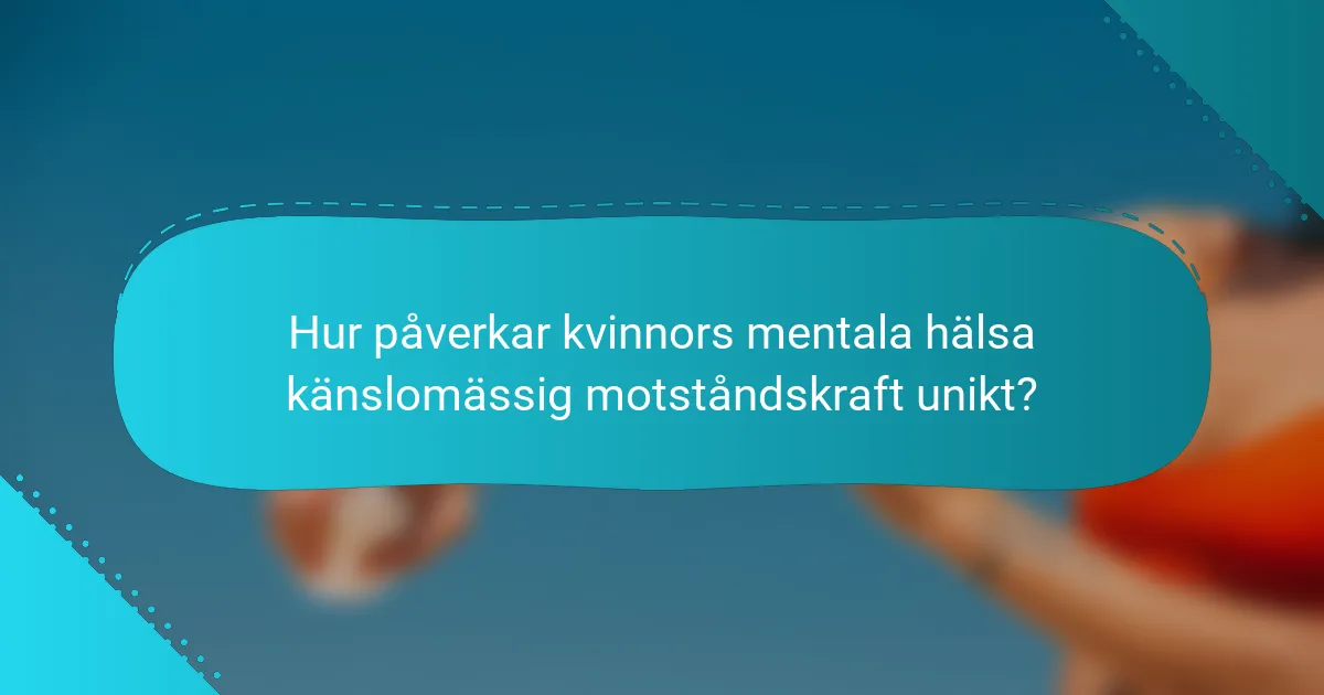Hur påverkar kvinnors mentala hälsa känslomässig motståndskraft unikt?