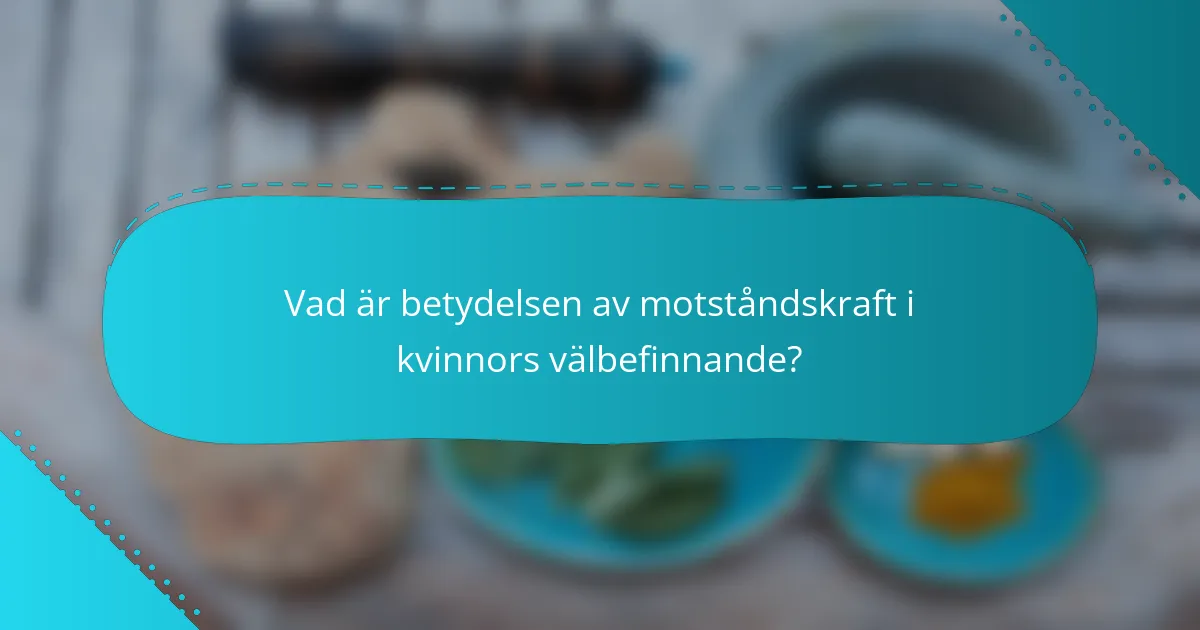 Vad är betydelsen av motståndskraft i kvinnors välbefinnande?