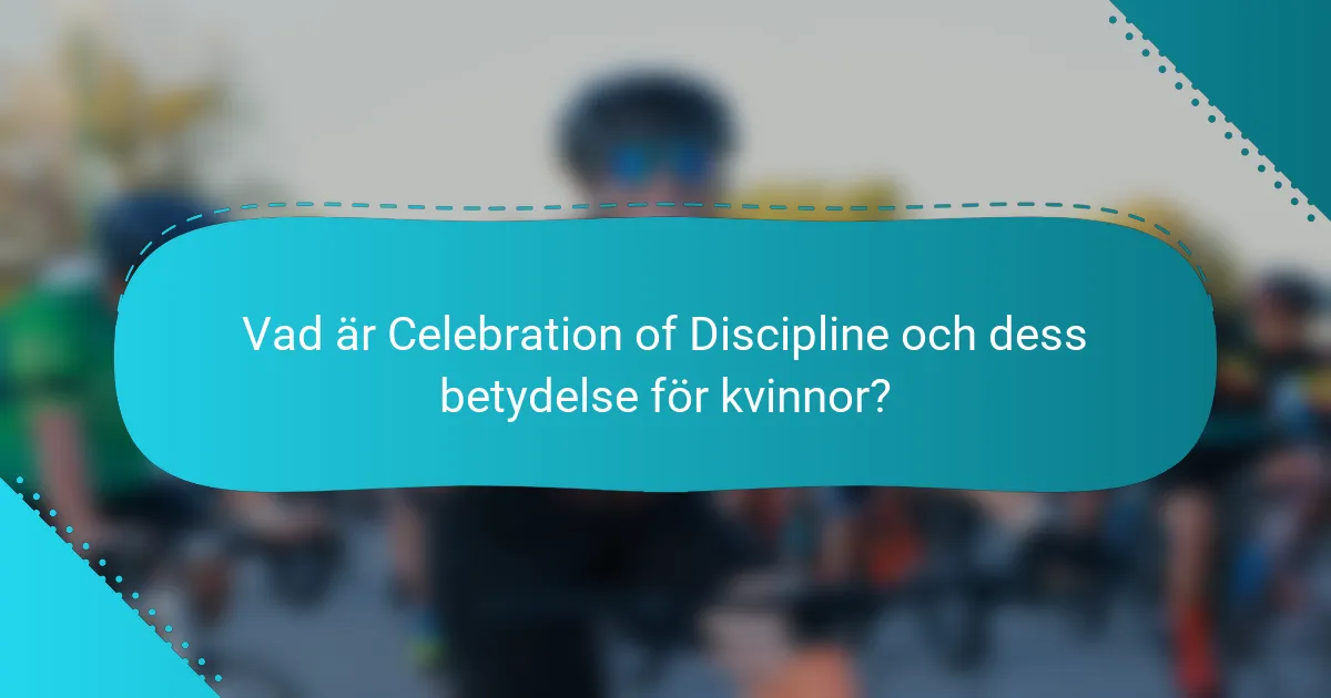 Vad är Celebration of Discipline och dess betydelse för kvinnor?