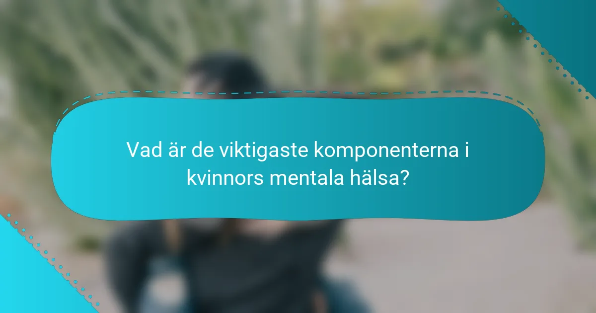 Vad är de viktigaste komponenterna i kvinnors mentala hälsa?