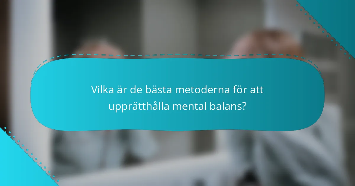 Vilka är de bästa metoderna för att upprätthålla mental balans?