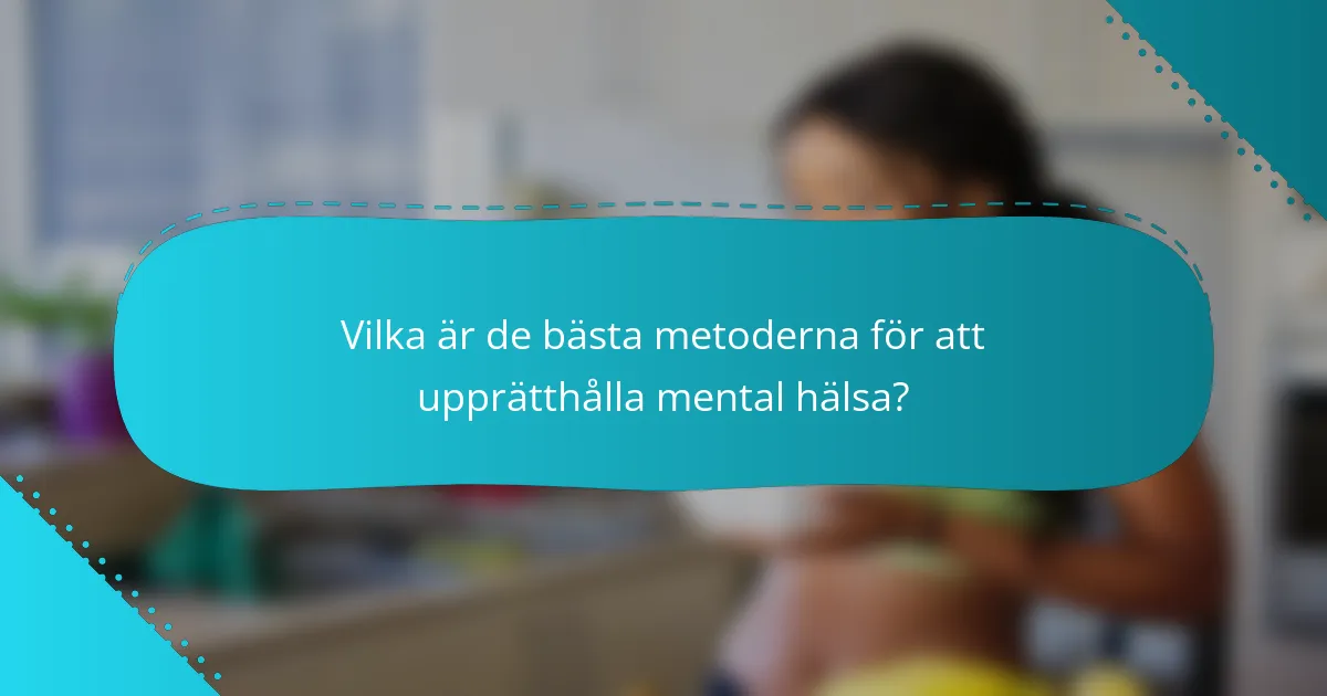 Vilka är de bästa metoderna för att upprätthålla mental hälsa?