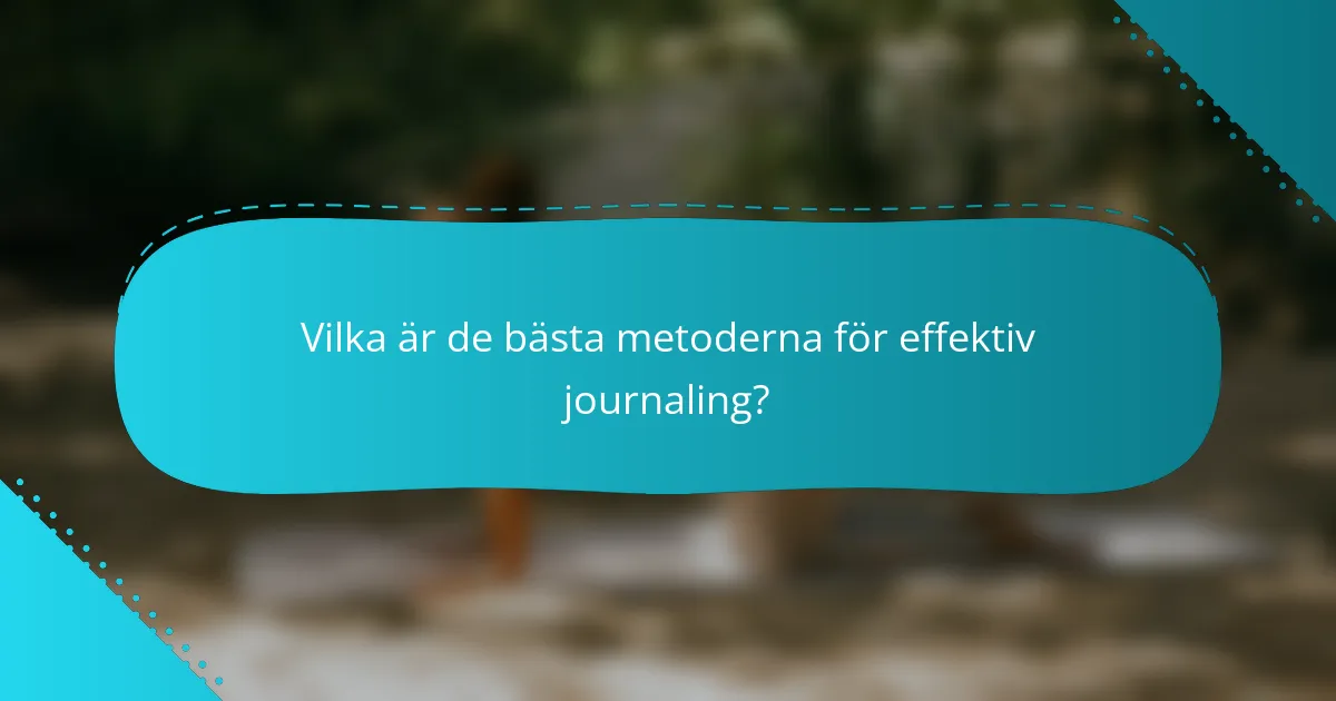 Vilka är de bästa metoderna för effektiv journaling?