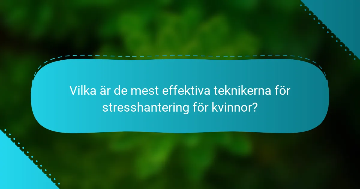 Vilka är de mest effektiva teknikerna för stresshantering för kvinnor?