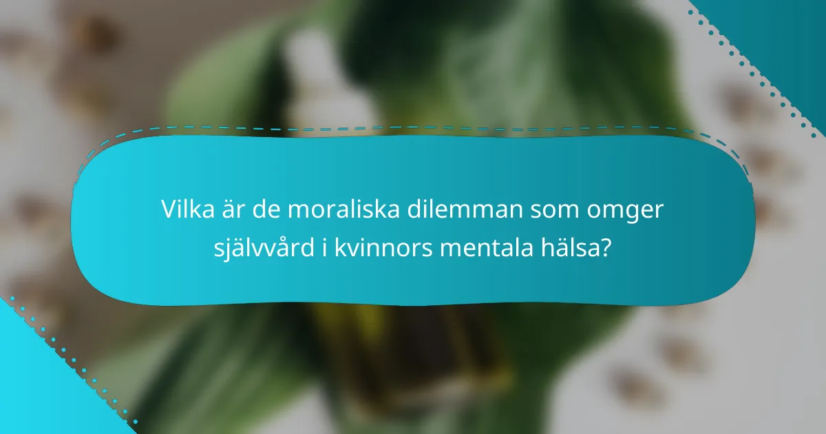Vilka är de moraliska dilemman som omger självvård i kvinnors mentala hälsa?