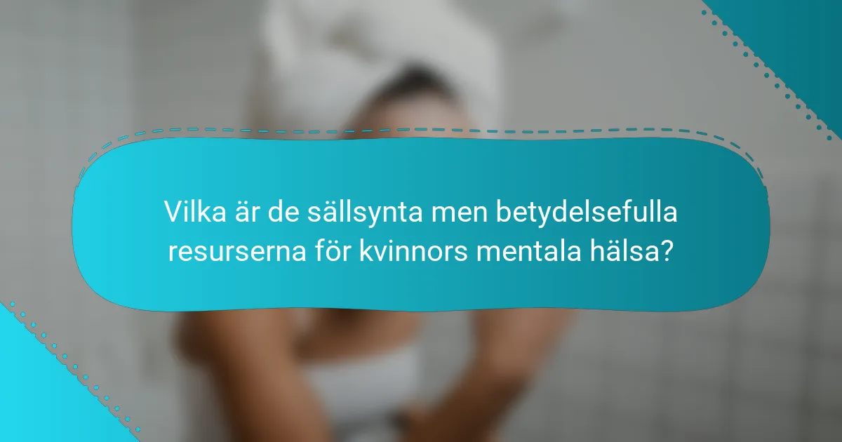 Vilka är de sällsynta men betydelsefulla resurserna för kvinnors mentala hälsa?