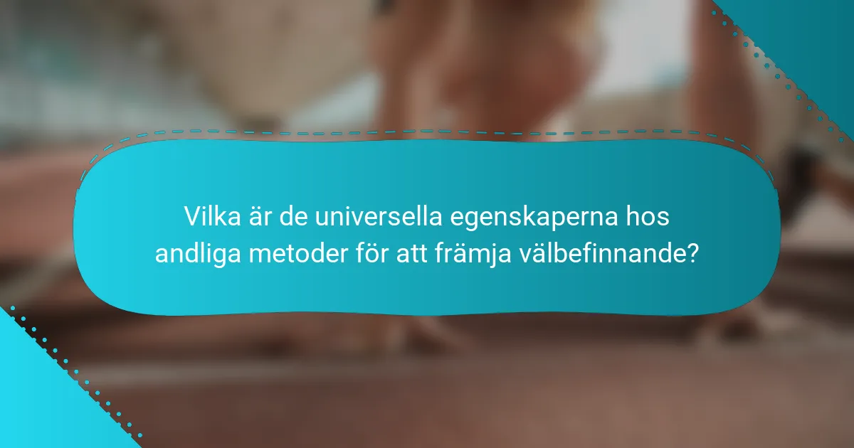 Vilka är de universella egenskaperna hos andliga metoder för att främja välbefinnande?