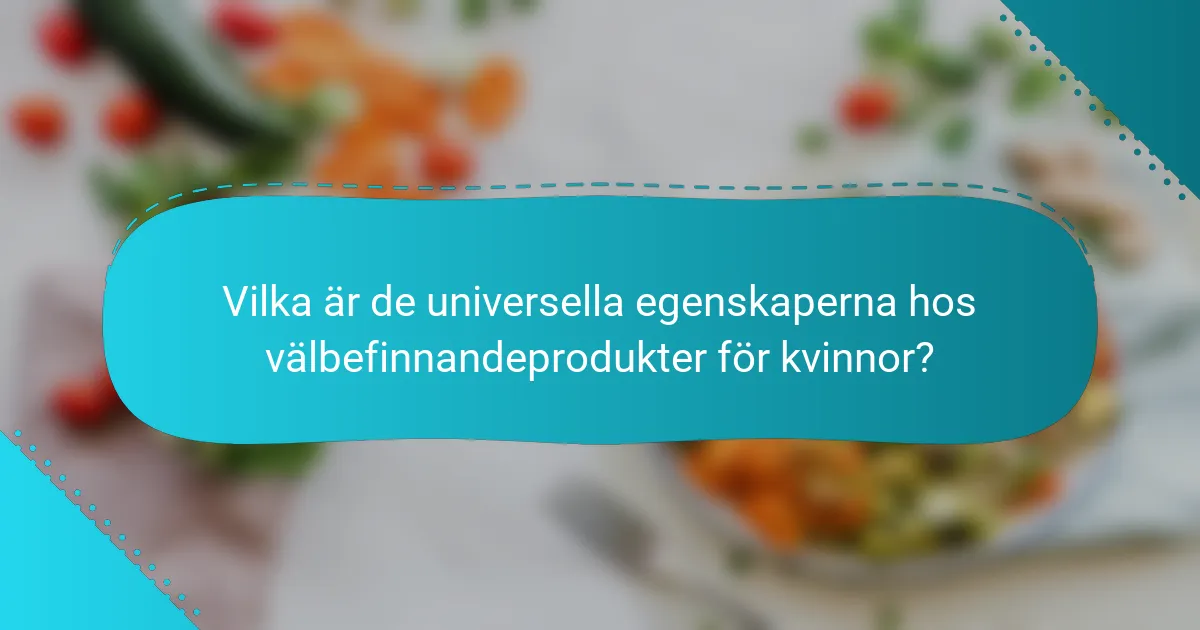 Vilka är de universella egenskaperna hos välbefinnandeprodukter för kvinnor?