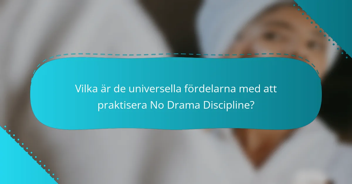 Vilka är de universella fördelarna med att praktisera No Drama Discipline?