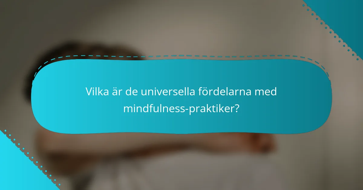 Vilka är de universella fördelarna med mindfulness-praktiker?