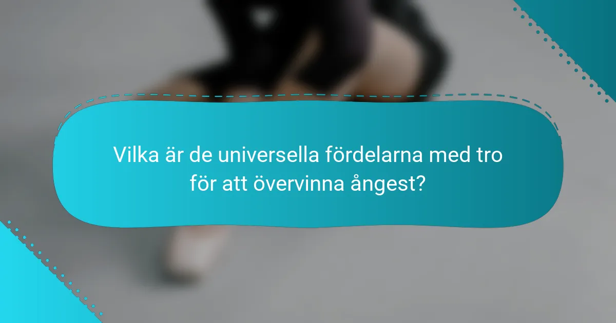 Vilka är de universella fördelarna med tro för att övervinna ångest?