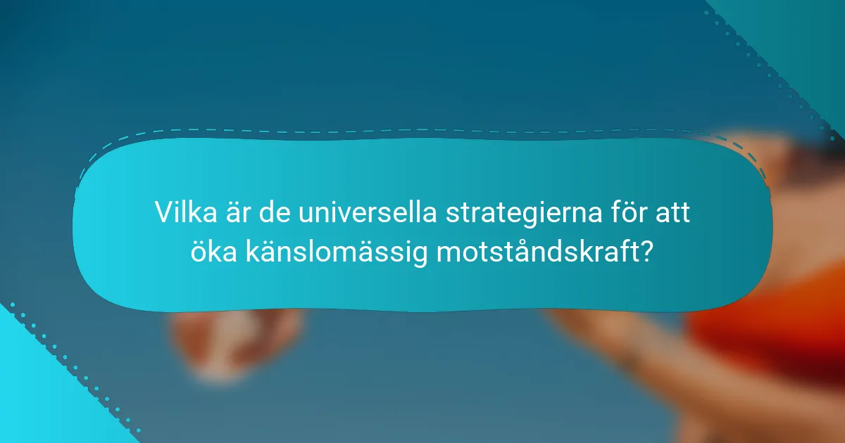 Vilka är de universella strategierna för att öka känslomässig motståndskraft?