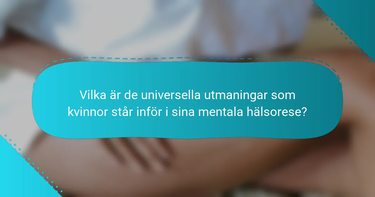 Vilka är de universella utmaningar som kvinnor står inför i sina mentala hälsorese?