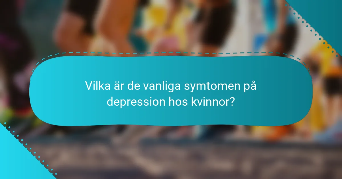 Vilka är de vanliga symtomen på depression hos kvinnor?