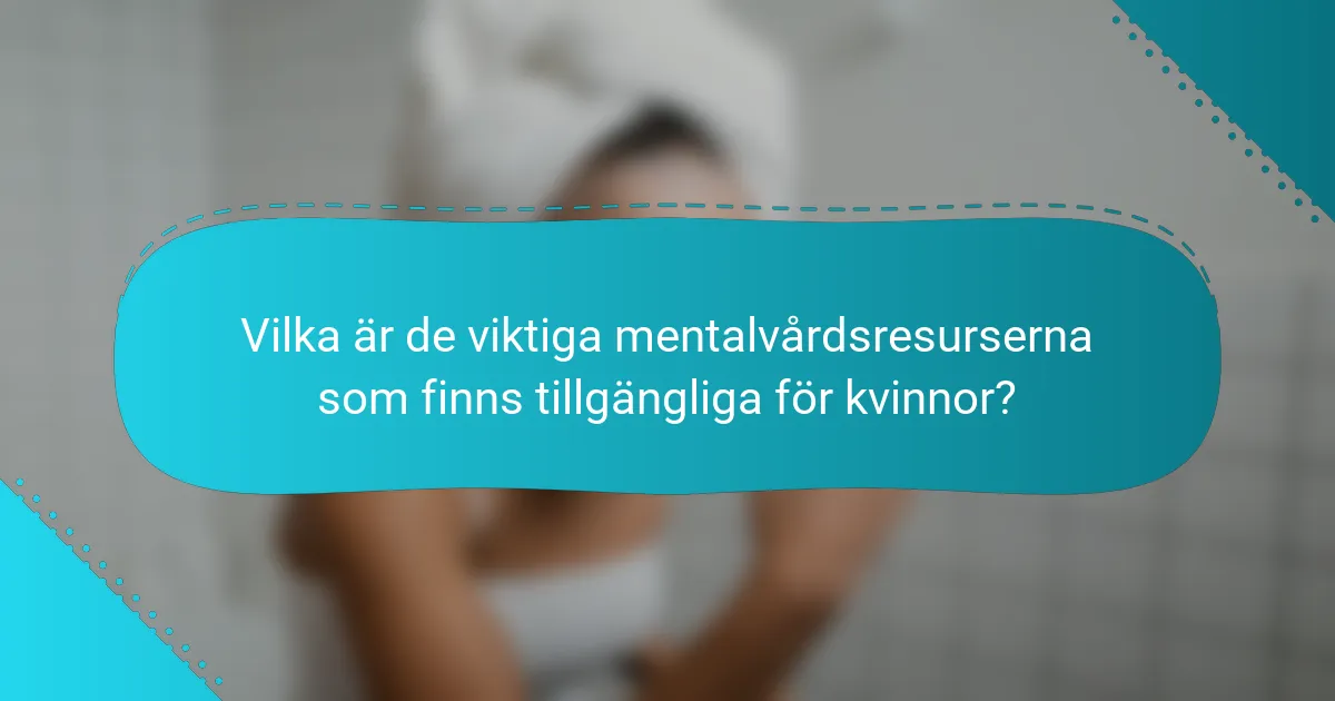 Vilka är de viktiga mentalvårdsresurserna som finns tillgängliga för kvinnor?