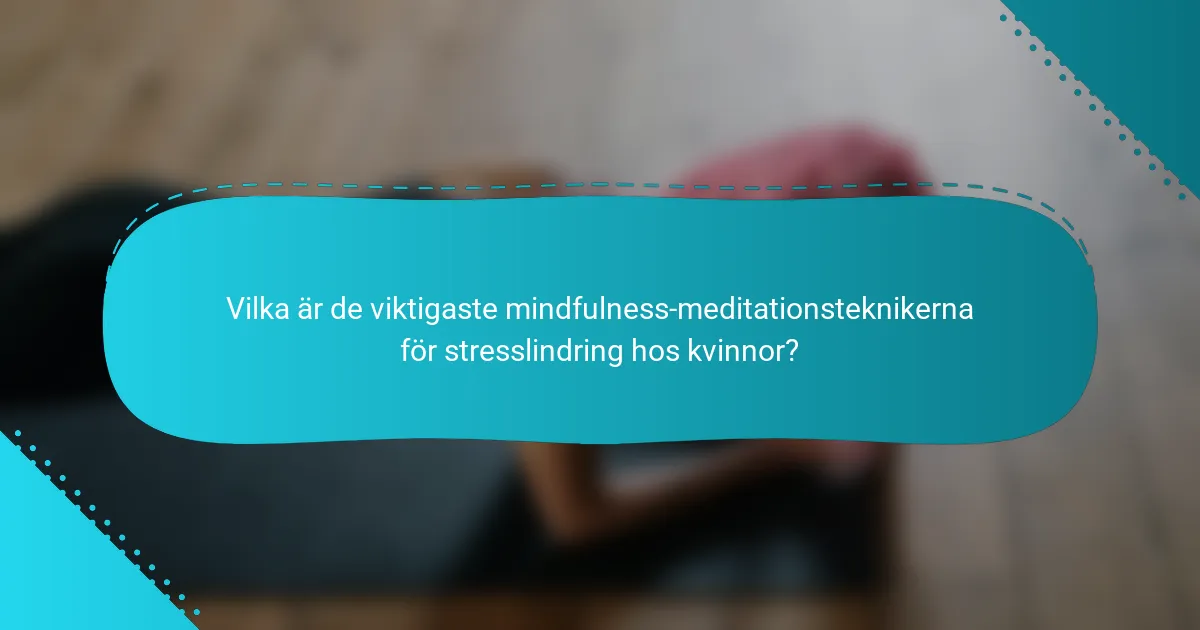 Vilka är de viktigaste mindfulness-meditationsteknikerna för stresslindring hos kvinnor?